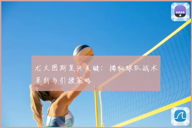 尤文图斯复兴关键：揭秘球队战术革新与引援策略