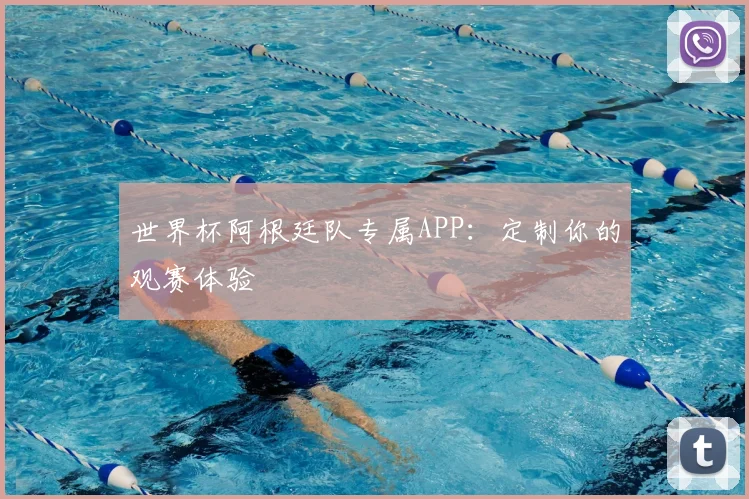 世界杯阿根廷队专属APP：定制你的观赛体验